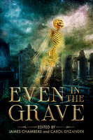 Even in the Grave Edited by James Chambers and Carol Gyzander