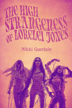 The High Strangeness Of Lorelei Jones by Nikki Guerlain