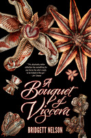 A Bouquet of Viscera by Bridgett Nelson